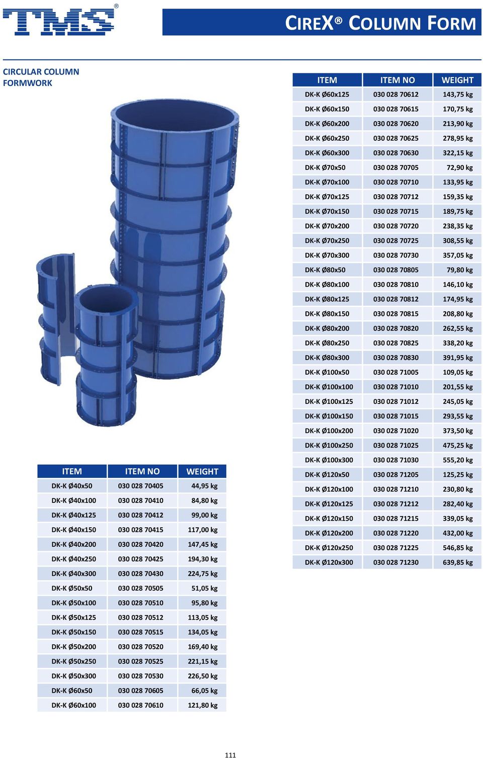 113,05 kg DK K Ø50x150 030 028 70515 134,05 kg DK K Ø50x200 030 028 70520 169,40 kg DK K Ø50x250 030 028 70525 221,15 kg DK K Ø50x300 030 028 70530 226,50 kg DK K Ø60x50 030 028 70605 66,05 kg DK K