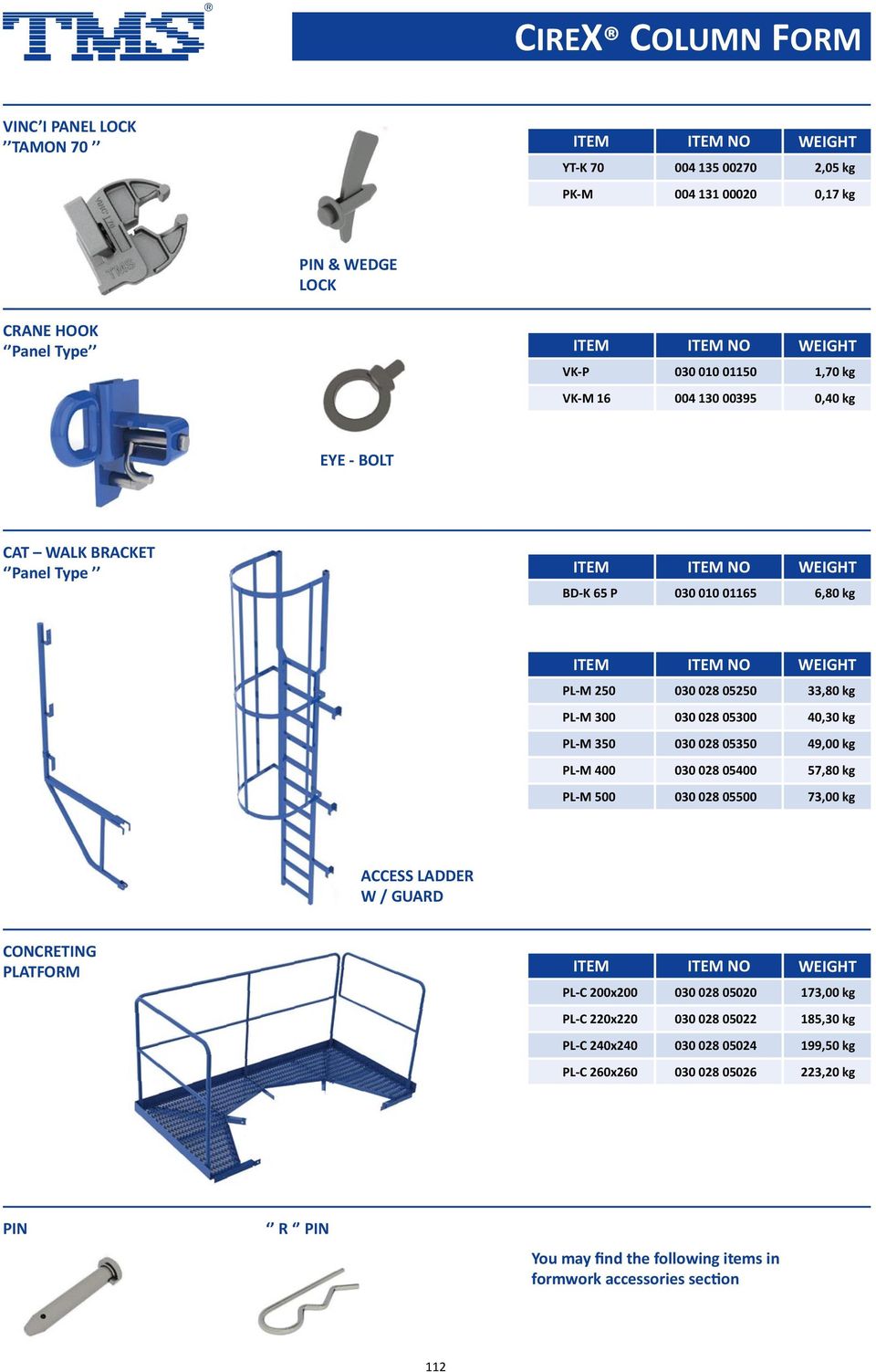 05350 49,00 kg PL M 400 030 028 05400 57,80 kg PL M 500 030 028 05500 73,00 kg ACCESS LADDER W / GUARD CONCRETING PLATFORM PL C 200x200 030 028 05020 173,00 kg PL C 220x220