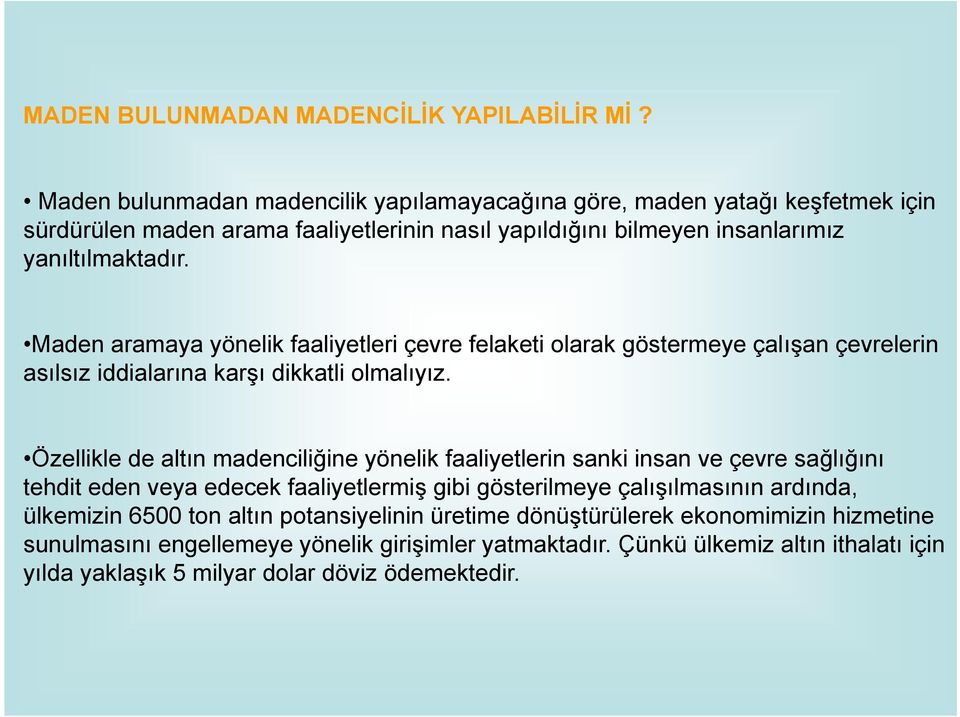 Maden aramaya yönelik faaliyetleri çevre felaketi olarak göstermeye çalışan çevrelerin asılsız iddialarına karşı dikkatli olmalıyız.