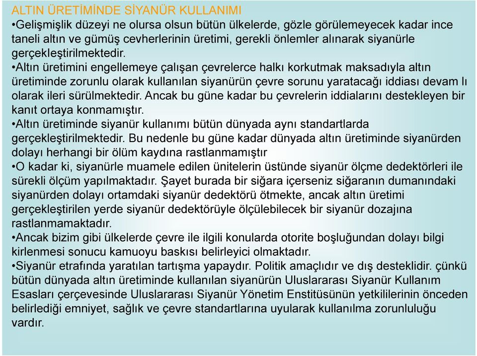 Altın üretimini engellemeye çalışan çevrelerce halkı korkutmak maksadıyla altın üretiminde zorunlu olarak kullanılan siyanürün çevre sorunu yaratacağı iddiası devam lı olarak ileri sürülmektedir.