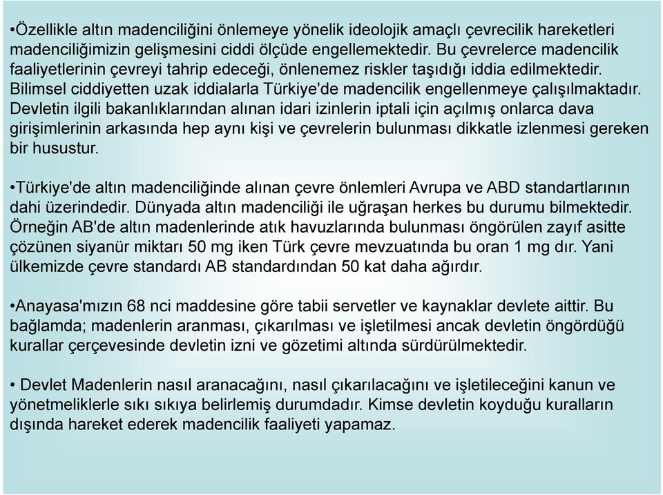 Devletin ilgili bakanlıklarından alınan idari izinlerin iptali için açılmış onlarca dava girişimlerinin arkasında hep aynı kişi ve çevrelerin bulunması dikkatle izlenmesi gereken bir husustur.