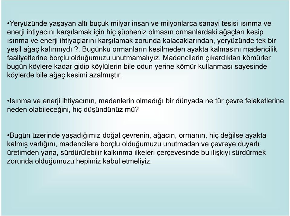 Madencilerin çıkardıkları kömürler bugün köylere kadar gidip köylülerin bile odun yerine kömür kullanması sayesinde köylerde bile ağaç kesimi azalmıştır.