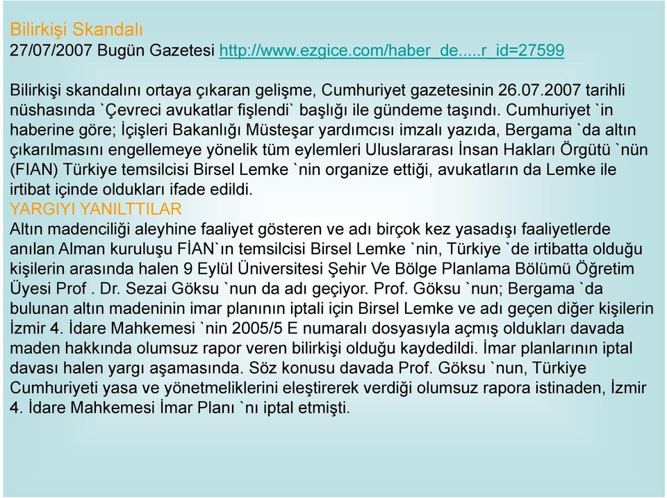 Türkiye temsilcisi Birsel Lemke `nin organize ettiği, avukatların da Lemke ile irtibat içinde oldukları ifade edildi.