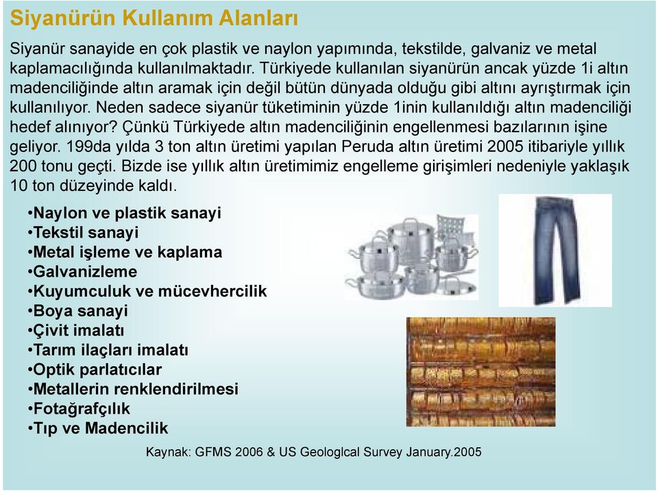 Neden sadece siyanür tüketiminin yüzde 1inin kullanıldığı altın madenciliği hedef alınıyor? Çünkü Türkiyede altın madenciliğinin engellenmesi bazılarının işine geliyor.