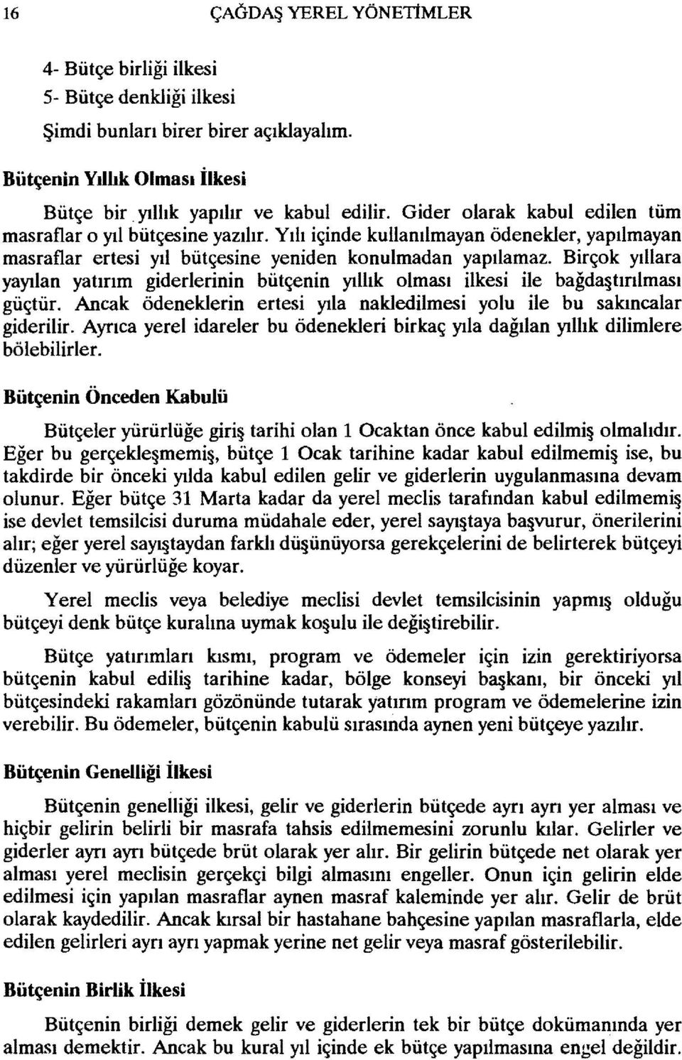 Birçok yıllara yayılan yatırım giderlerinin bütçenin yıllık olması ilkesi ile bağda tınlması güçtür. Ancak ödenekleri n ertesi yıla nakledilmesi yolu ile bu sakıncalar giderilir.