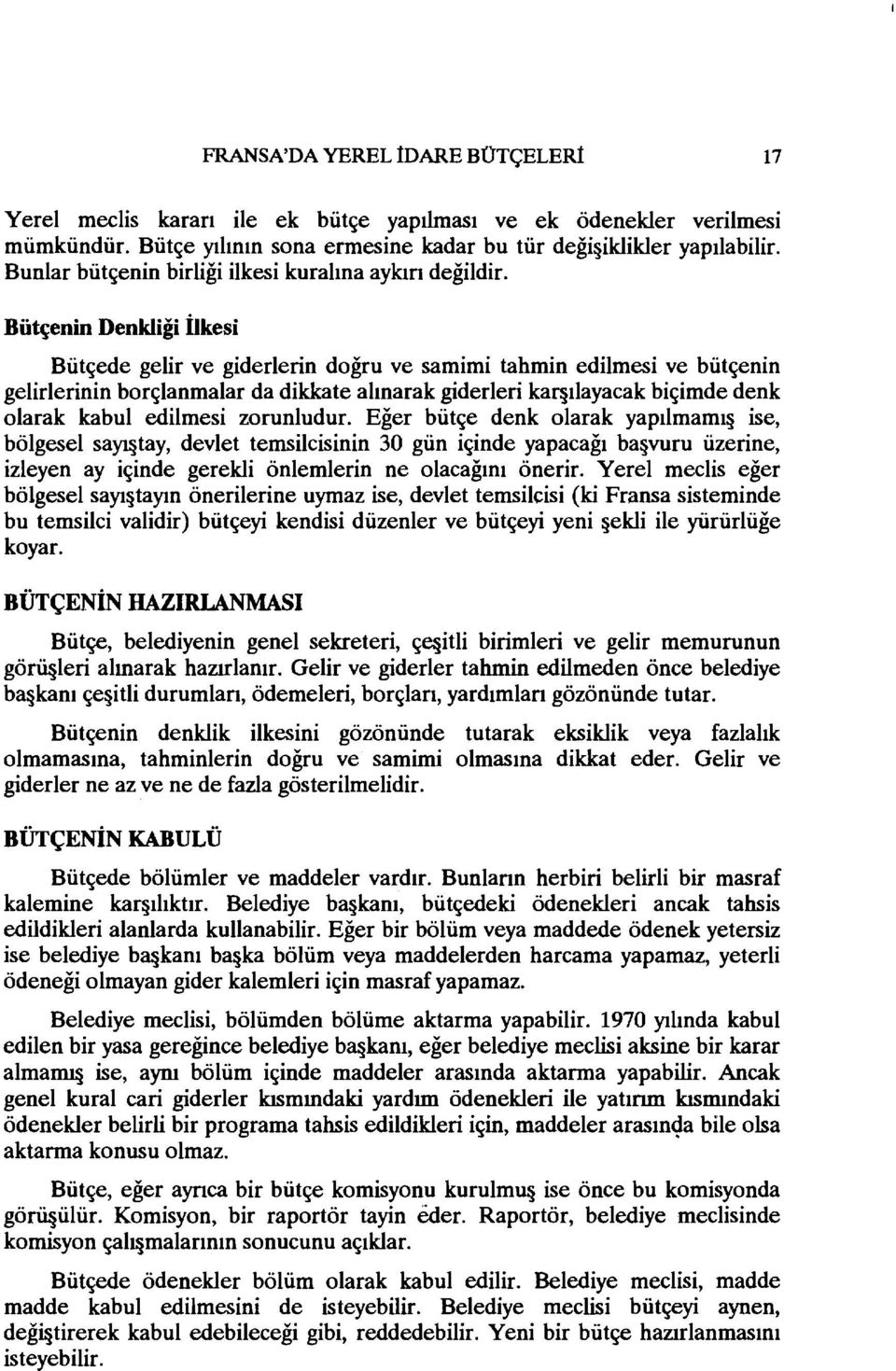 Bütçenin Denkliği İlkesi Bütçede gelir ve giderlerin doğru ve samimi tahmin edilmesi ve bütçenin gelirlerinin borçlanmalar da dikkate alınarak giderleri karşılayacak biçimde denk olarak kabul