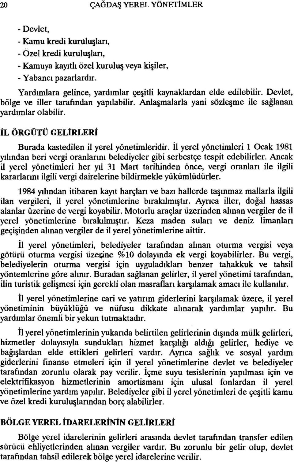 İL ÖRGÜTÜ GELİRLERİ Burada kastedilen il yerel yönetimleridir. İl yerel yönetimleri 1 Ocak 1981 yılından beri vergi oranlarını belediyeler gibi serbestçe tespit edebilirler.