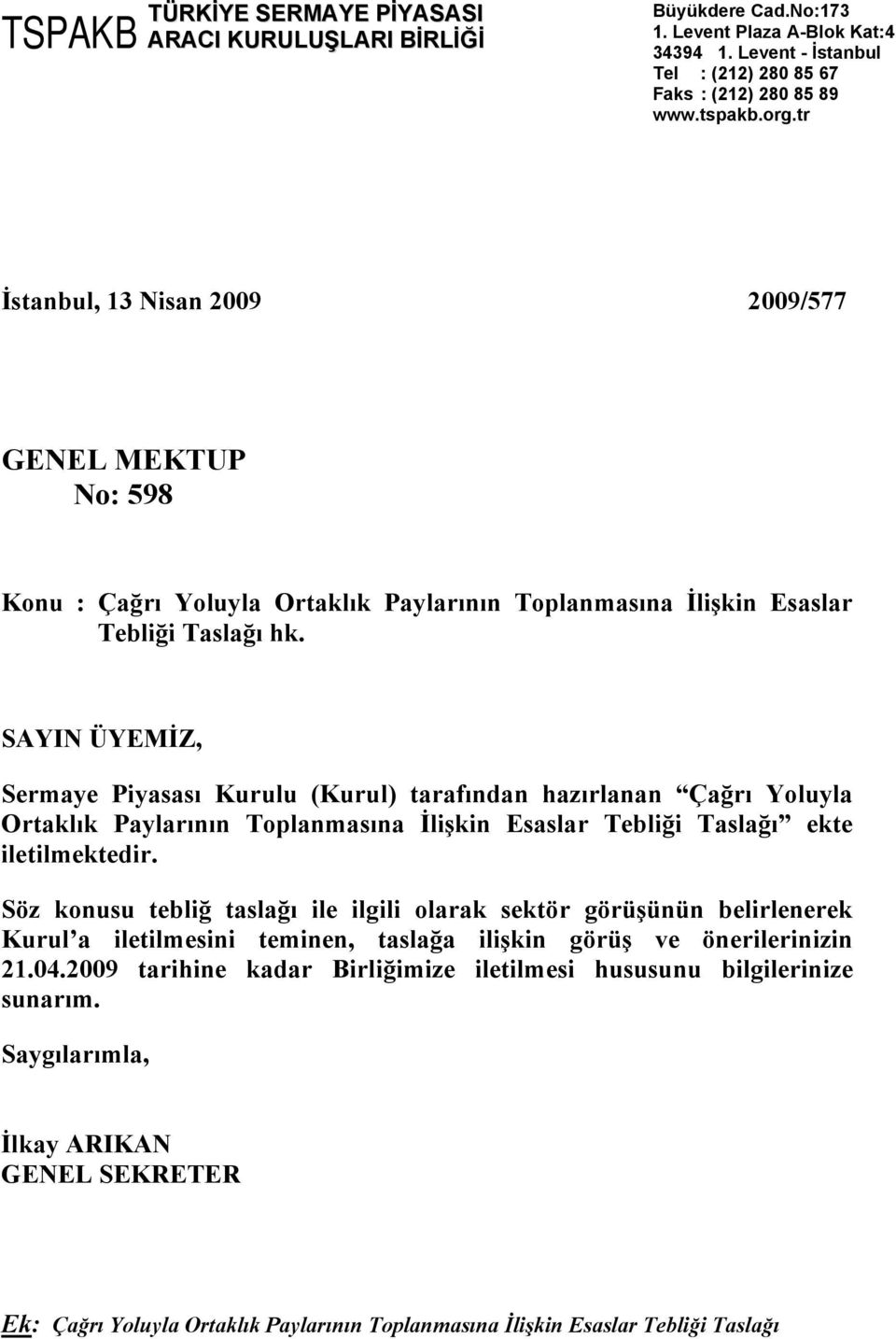 SAYIN ÜYEMİZ, Sermaye Piyasası Kurulu (Kurul) tarafından hazırlanan Çağrı Yoluyla Ortaklık Paylarının Toplanmasına İlişkin Esaslar Tebliği Taslağı ekte iletilmektedir.