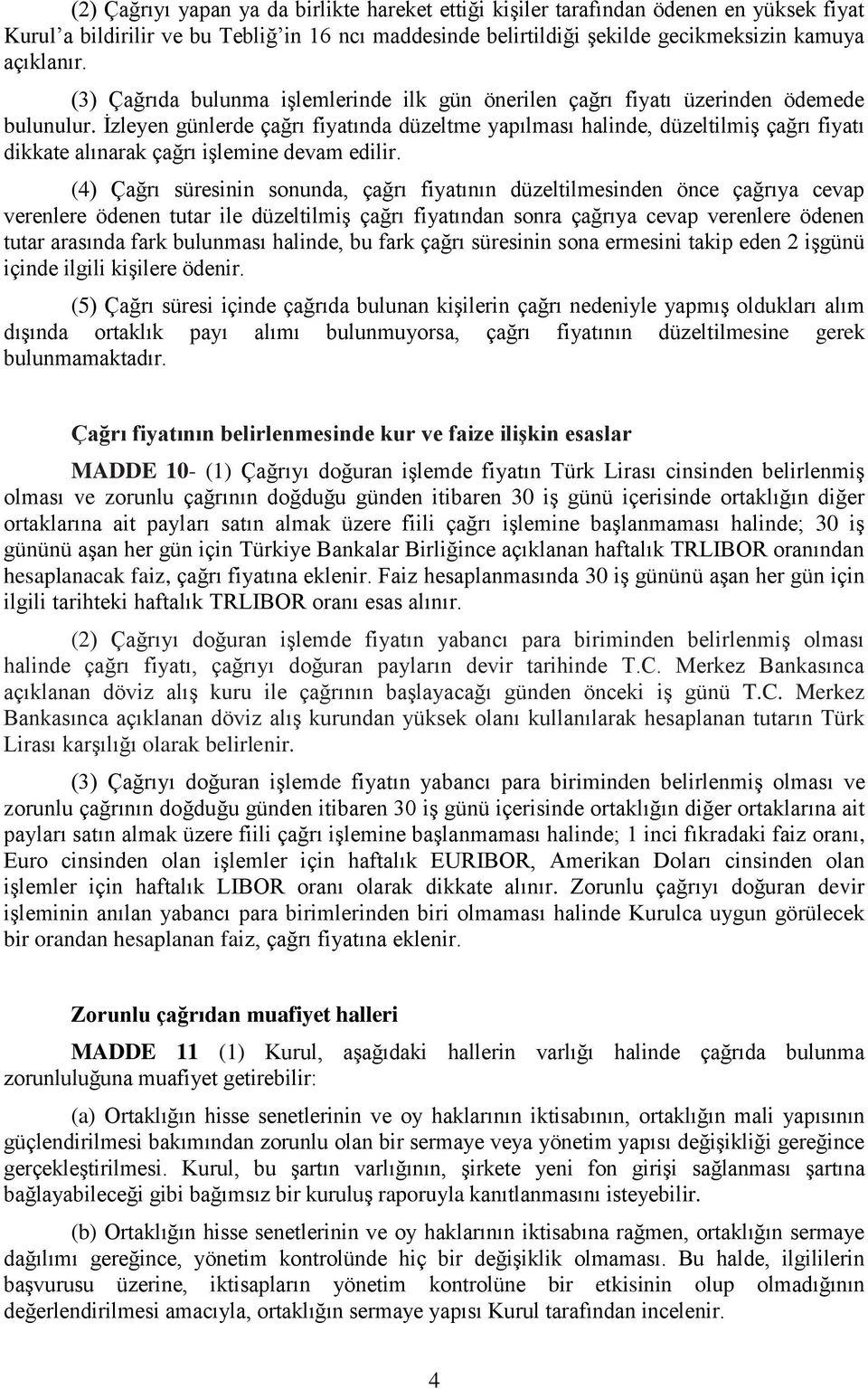 İzleyen günlerde çağrı fiyatında düzeltme yapılması halinde, düzeltilmiş çağrı fiyatı dikkate alınarak çağrı işlemine devam edilir.