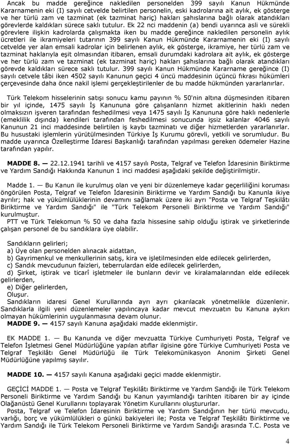 Ek 22 nci maddenin (a) bendi uyarınca asli ve sürekli görevlere ilişkin kadrolarda çalışmakta iken bu madde gereğince nakledilen personelin aylık ücretleri ile ikramiyeleri tutarının 399 sayılı Kanun