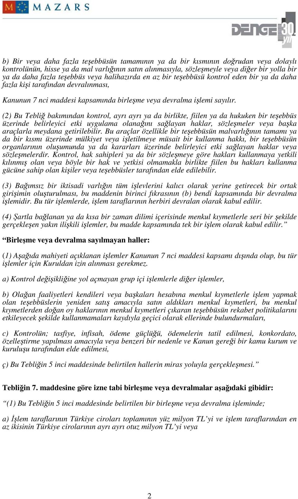 (2) Bu Tebliğ bakımından kontrol, ayrı ayrı ya da birlikte, fiilen ya da hukuken bir teşebbüs üzerinde belirleyici etki uygulama olanağını sağlayan haklar, sözleşmeler veya başka araçlarla meydana