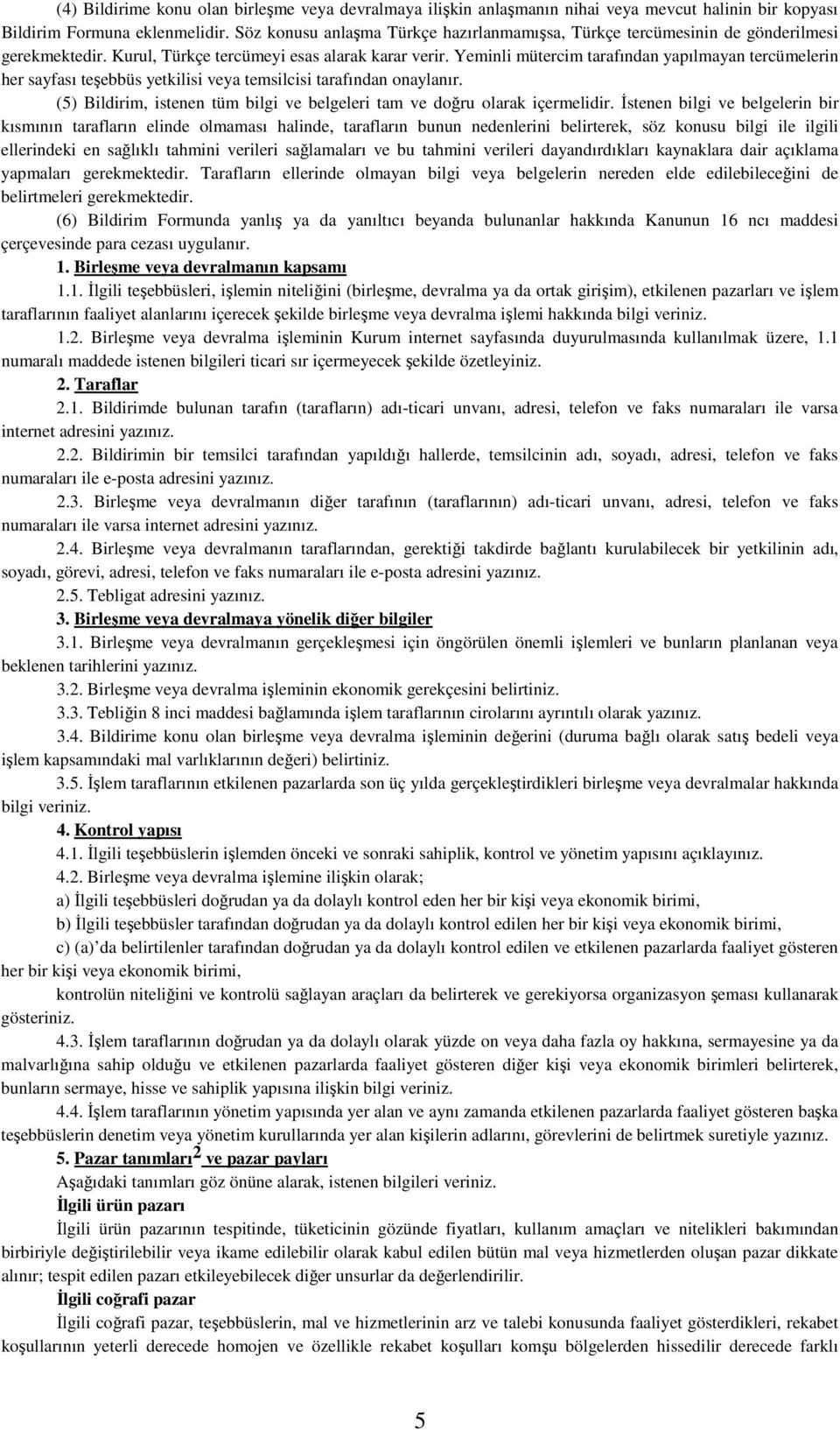 Yeminli mütercim tarafından yapılmayan tercümelerin her sayfası teşebbüs yetkilisi veya temsilcisi tarafından onaylanır. (5) Bildirim, istenen tüm bilgi ve belgeleri tam ve doğru olarak içermelidir.