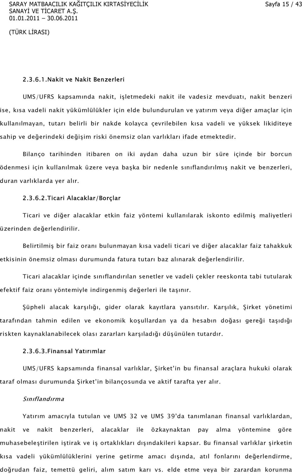 Nakit ve Nakit Benzerleri UMS/UFRS kapsamında nakit, işletmedeki nakit ile vadesiz mevduatı, nakit benzeri ise, kısa vadeli nakit yükümlülükler için elde bulundurulan ve yatırım veya diğer amaçlar