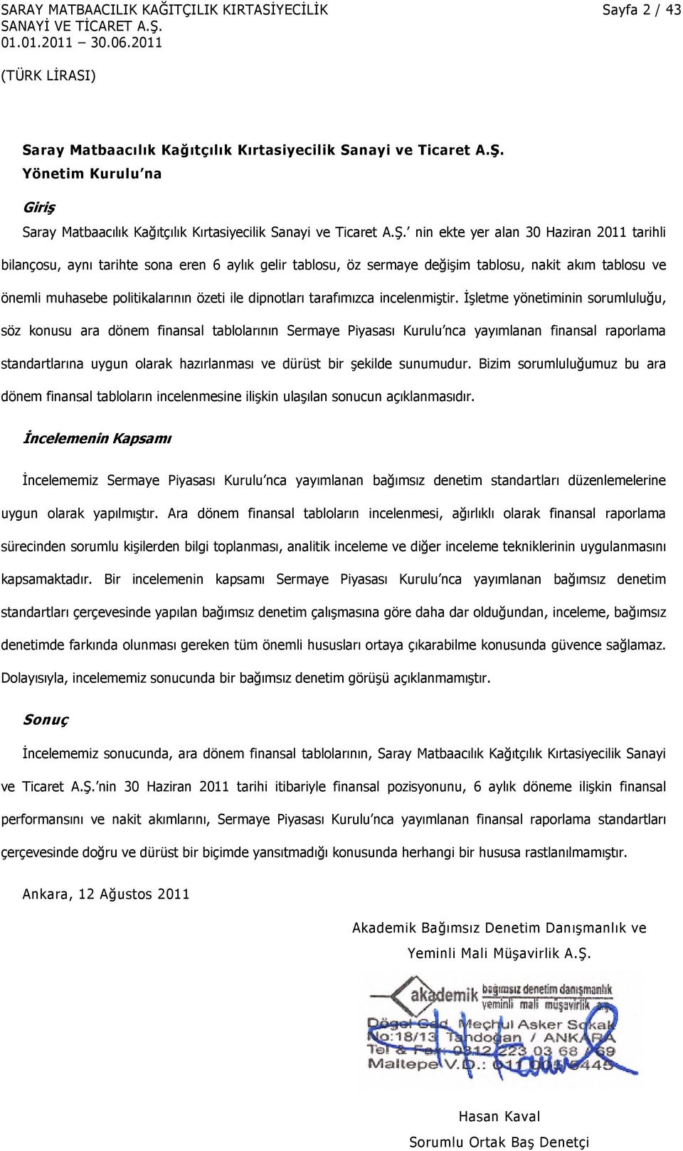 nin ekte yer alan 30 Haziran 2011 tarihli bilançosu, aynı tarihte sona eren 6 aylık gelir tablosu, öz sermaye değişim tablosu, nakit akım tablosu ve önemli muhasebe politikalarının özeti ile