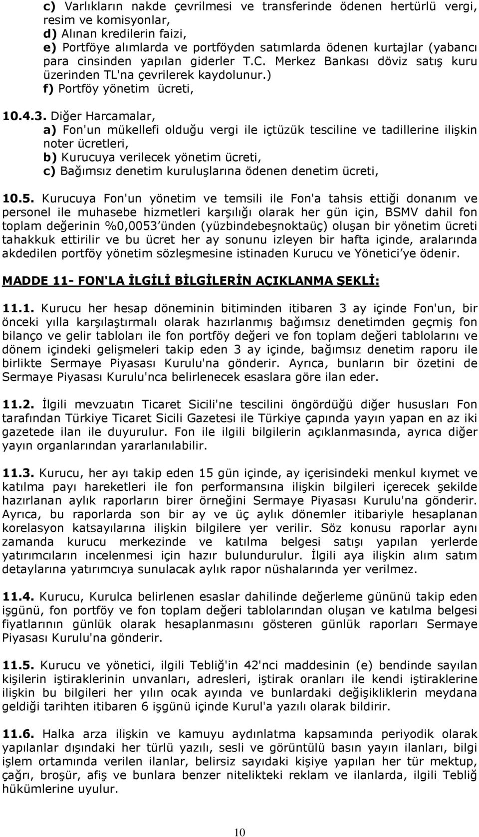 Diğer Harcamalar, a) Fon'un mükellefi olduğu vergi ile içtüzük tesciline ve tadillerine ilişkin noter ücretleri, b) Kurucuya verilecek yönetim ücreti, c) Bağımsız denetim kuruluşlarına ödenen denetim