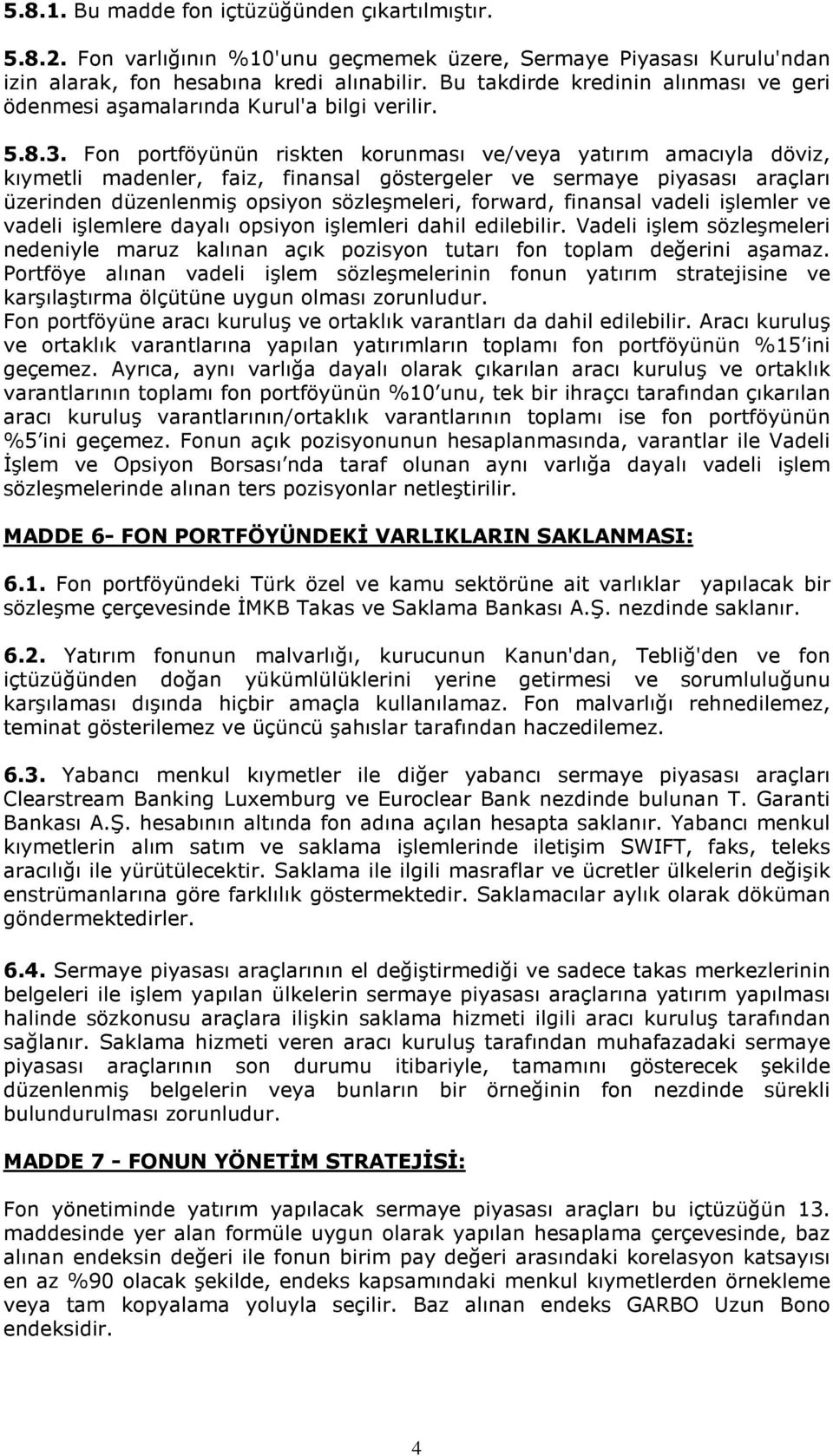 Fon portföyünün riskten korunması ve/veya yatırım amacıyla döviz, kıymetli madenler, faiz, finansal göstergeler ve sermaye piyasası araçları üzerinden düzenlenmiş opsiyon sözleşmeleri, forward,