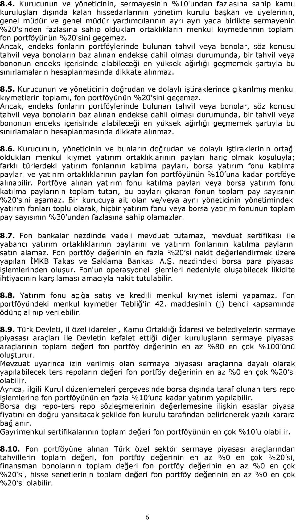 Ancak, endeks fonların portföylerinde bulunan tahvil veya bonolar, söz konusu tahvil veya bonoların baz alınan endekse dahil olması durumunda, bir tahvil veya bononun endeks içerisinde alabileceği en