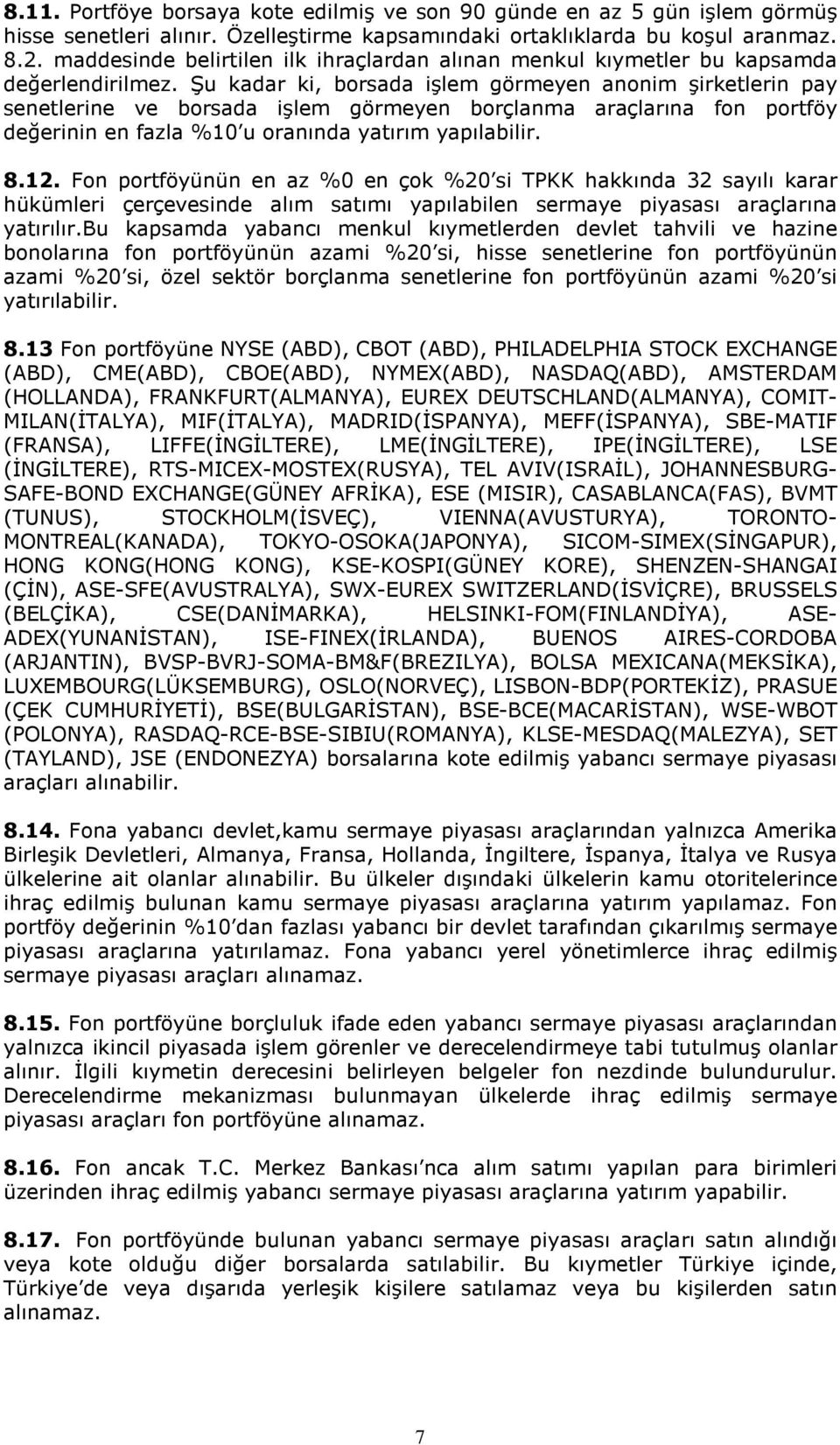 Şu kadar ki, borsada işlem görmeyen anonim şirketlerin pay senetlerine ve borsada işlem görmeyen borçlanma araçlarına fon portföy değerinin en fazla %10 u oranında yatırım yapılabilir. 8.12.