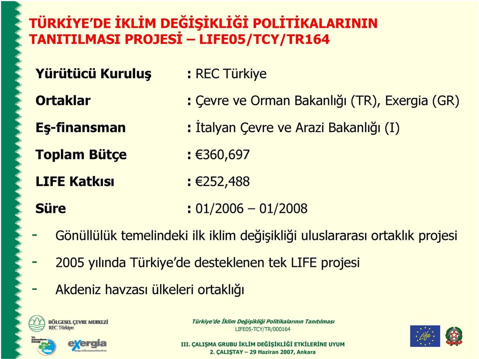 Bütçe : 360,697 LIFE Katkısı : 252,488 Süre : 01/2006 01/2008 - Gönüllülük temelindeki ilk iklim değişikliği