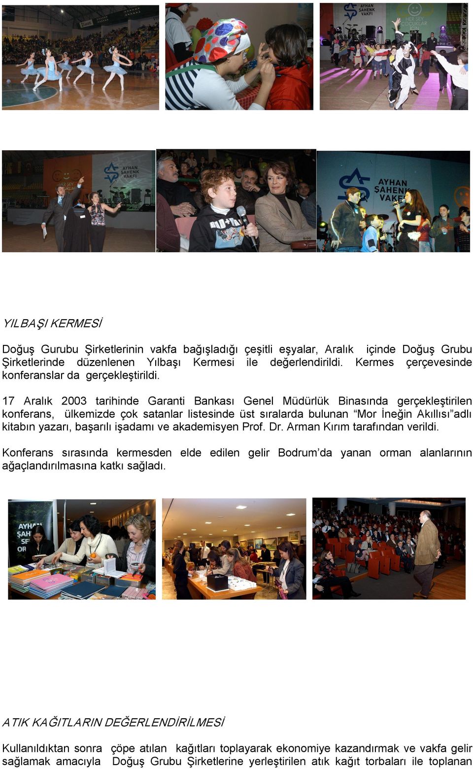 17 Aralık 2003 tarihinde Garanti Bankası Genel Müdürlük Binasında gerçekleştirilen konferans, ülkemizde çok satanlar listesinde üst sıralarda bulunan Mor İneğin Akıllısı adlı kitabın yazarı, başarılı