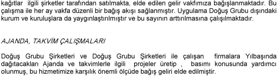 Uygulama Doğuş Grubu dışındaki kurum ve kuruluşlara da yaygınlaştırılmıştır ve bu sayının arttırılmasına çalışılmaktadır.