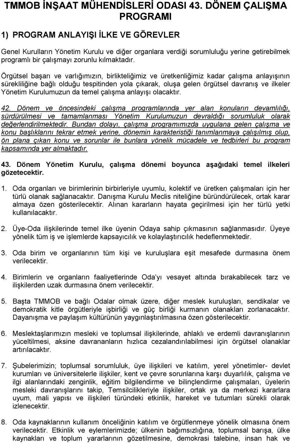 Örgütsel başarı ve varlığımızın, birlikteliğimiz ve üretkenliğimiz kadar çalışma anlayışının sürekliliğine bağlı olduğu tespitinden yola çıkarak, oluşa gelen örgütsel davranış ve ilkeler Yönetim