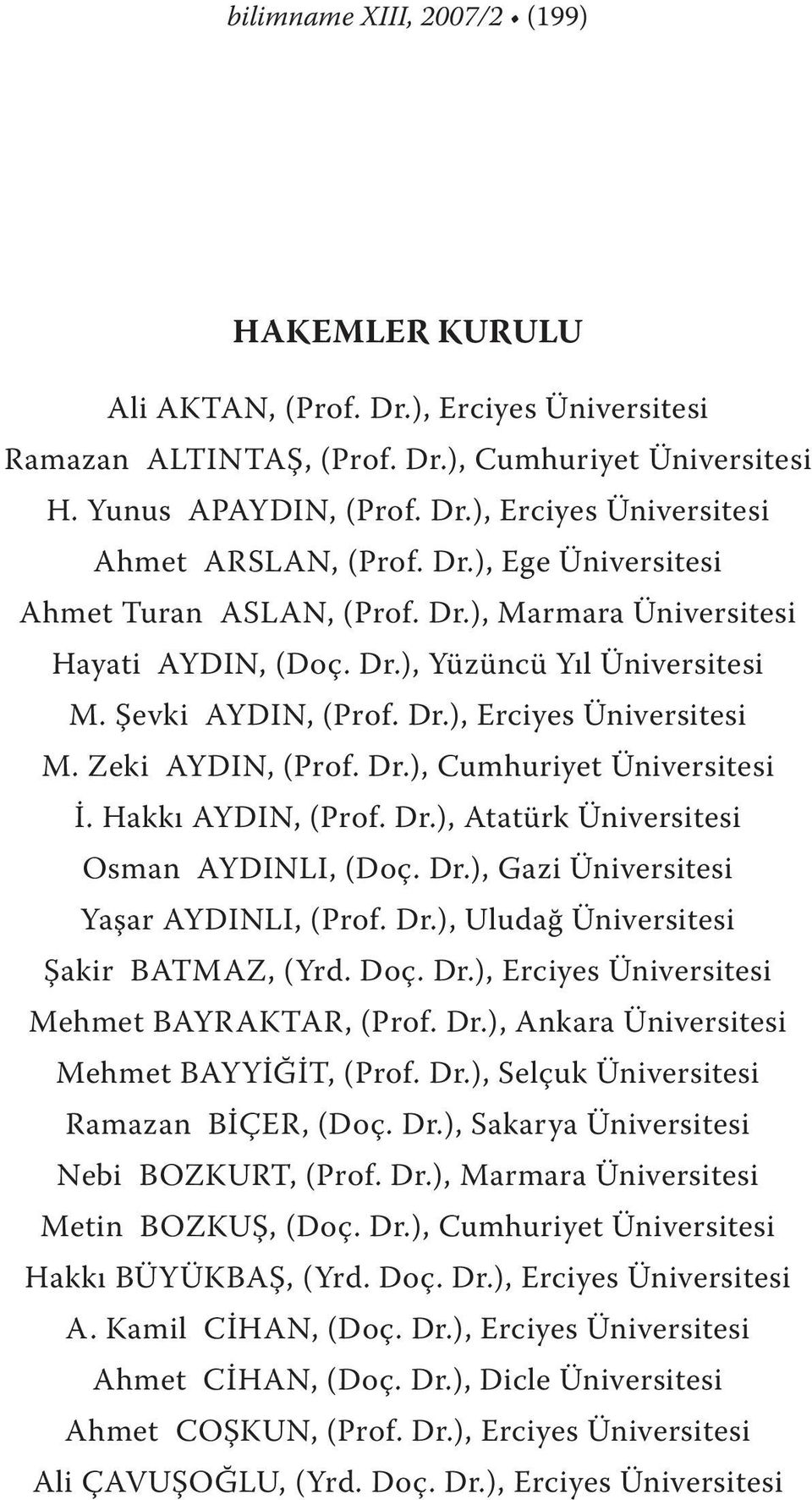 Dr.), Cumhuriyet Üniversitesi İ. Hakkı AYDIN, (Prof. Dr.), Atatürk Üniversitesi Osman AYDINLI, (Doç. Dr.), Gazi Üniversitesi Yaşar AYDINLI, (Prof. Dr.), Uludağ Üniversitesi Şakir BATMAZ, (Yrd. Doç.