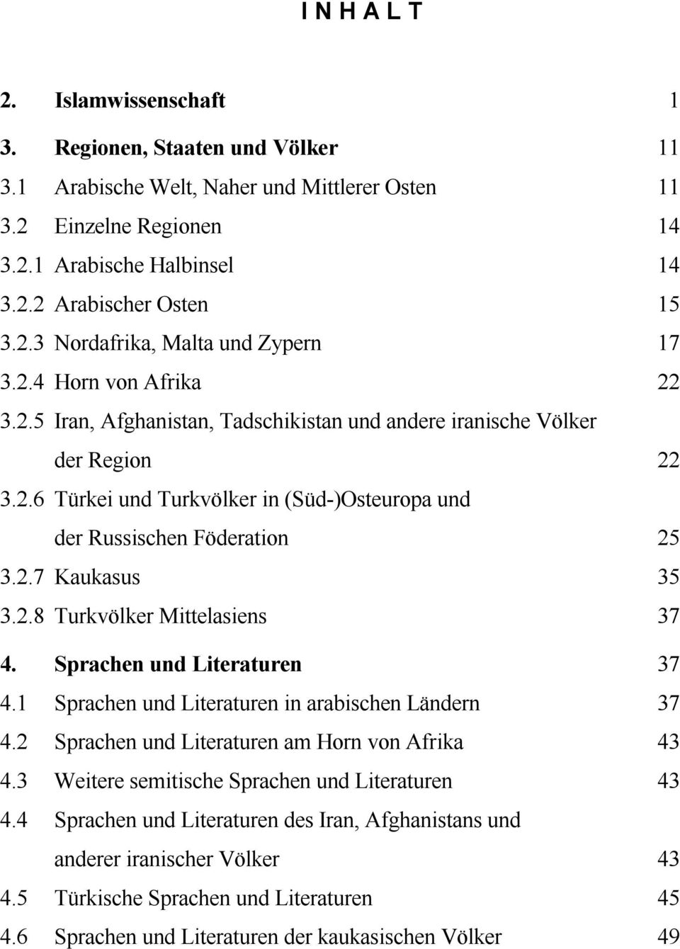 2.7 Kaukasus 35 3.2.8 Turkvölker Mittelasiens 37 4. Sprachen und Literaturen 37 4.1 Sprachen und Literaturen in arabischen Ländern 37 4.2 Sprachen und Literaturen am Horn von Afrika 43 4.