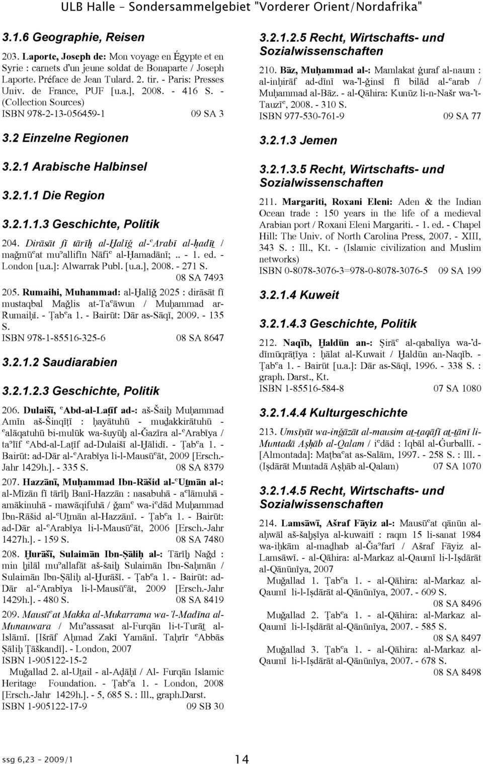 2.1.1.3 Geschichte, Politik 204. DirÞsÞt fá tþrá al-êalá al-óarabá al- adáõ / ma mãóat muºallifán NÞfiÓ al-éamadþná;.. - 1. ed. - London [u.a.]: Alwarrak Publ. [u.a.], 2008. - 271 S. 08 SA 7493 205.