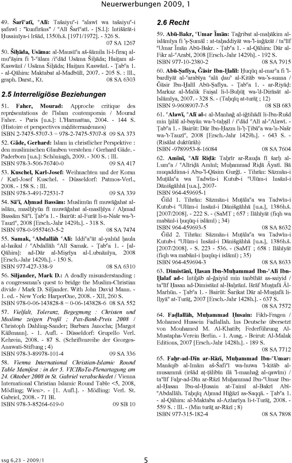 : Ill., graph. Darst., Kt. 08 SA 6303 2.5 Interreligiöse Beziehungen 51. Faher, Mourad: Approche critique des représentations de l'islam contemporain / Mourad Faher. - Paris [u.a.]: L'Harmattan, 2004.