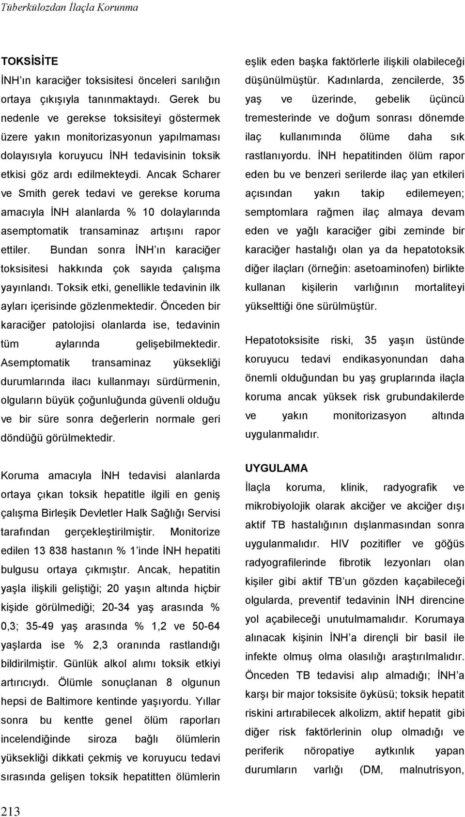 Ancak Scharer ve Smith gerek tedavi ve gerekse koruma amacıyla İNH alanlarda % 10 dolaylarında asemptomatik transaminaz artışını rapor ettiler.