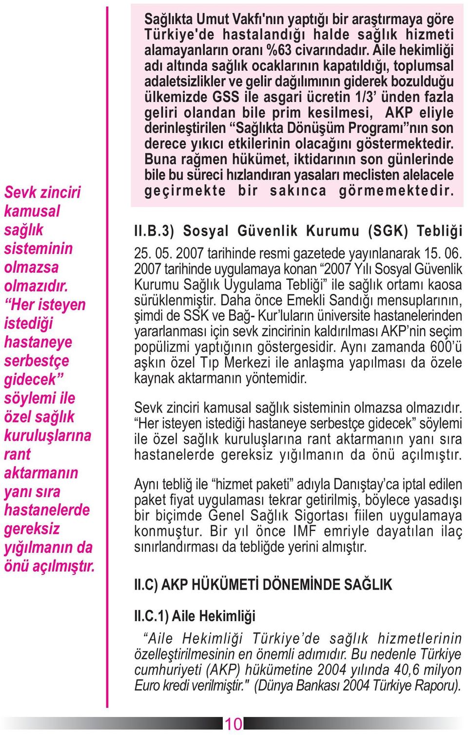 Saðlýkta Umut Vakfý'nýn yaptýðý bir araþtýrmaya göre Türkiye'de hastalandýðý halde saðlýk hizmeti alamayanlarýn oraný %63 civarýndadýr.