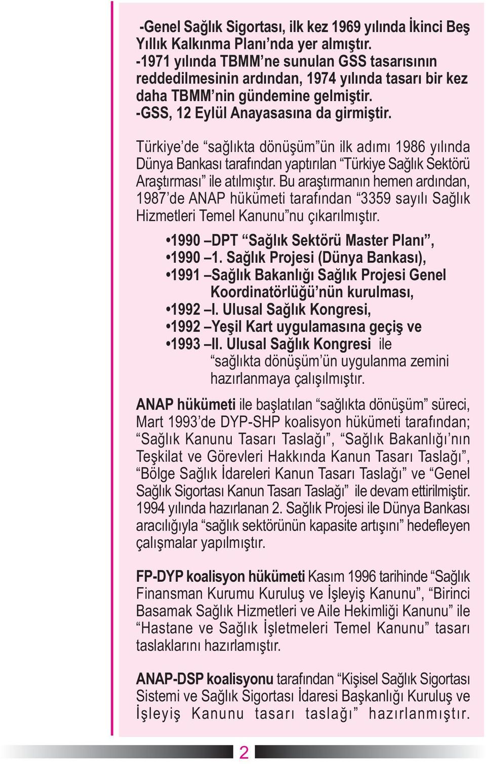 Türkiye de saðlýkta dönüþüm ün ilk adýmý 1986 yýlýnda Dünya Bankasý tarafýndan yaptýrýlan Türkiye Saðlýk Sektörü Araþtýrmasý ile atýlmýþtýr.