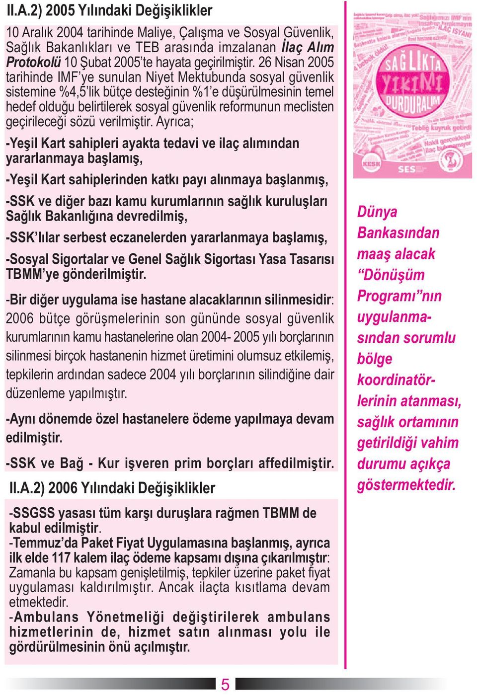 26 Nisan 2005 tarihinde IMF ye sunulan Niyet Mektubunda sosyal güvenlik sistemine %4,5 lik bütçe desteðinin %1 e düþürülmesinin temel hedef olduðu belirtilerek sosyal güvenlik reformunun meclisten