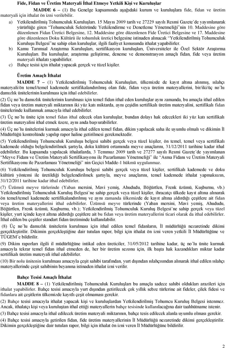 15 Mayıs 2009 tarih ve 27229 sayılı Resmi Gazete de yayımlanarak yürürlüğe giren Tohumculuk Sektöründe Yetkilendirme ve Denetleme Yönetmeliği nin 10.