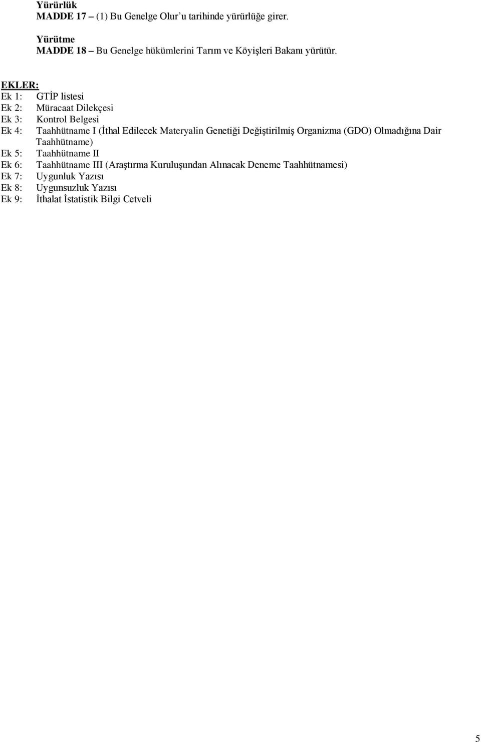 EKLER: Ek 1: GTĠP listesi Ek 2: Müracaat Dilekçesi Ek 3: Kontrol Belgesi Ek 4: Taahhütname I (Ġthal Edilecek Materyalin Genetiği