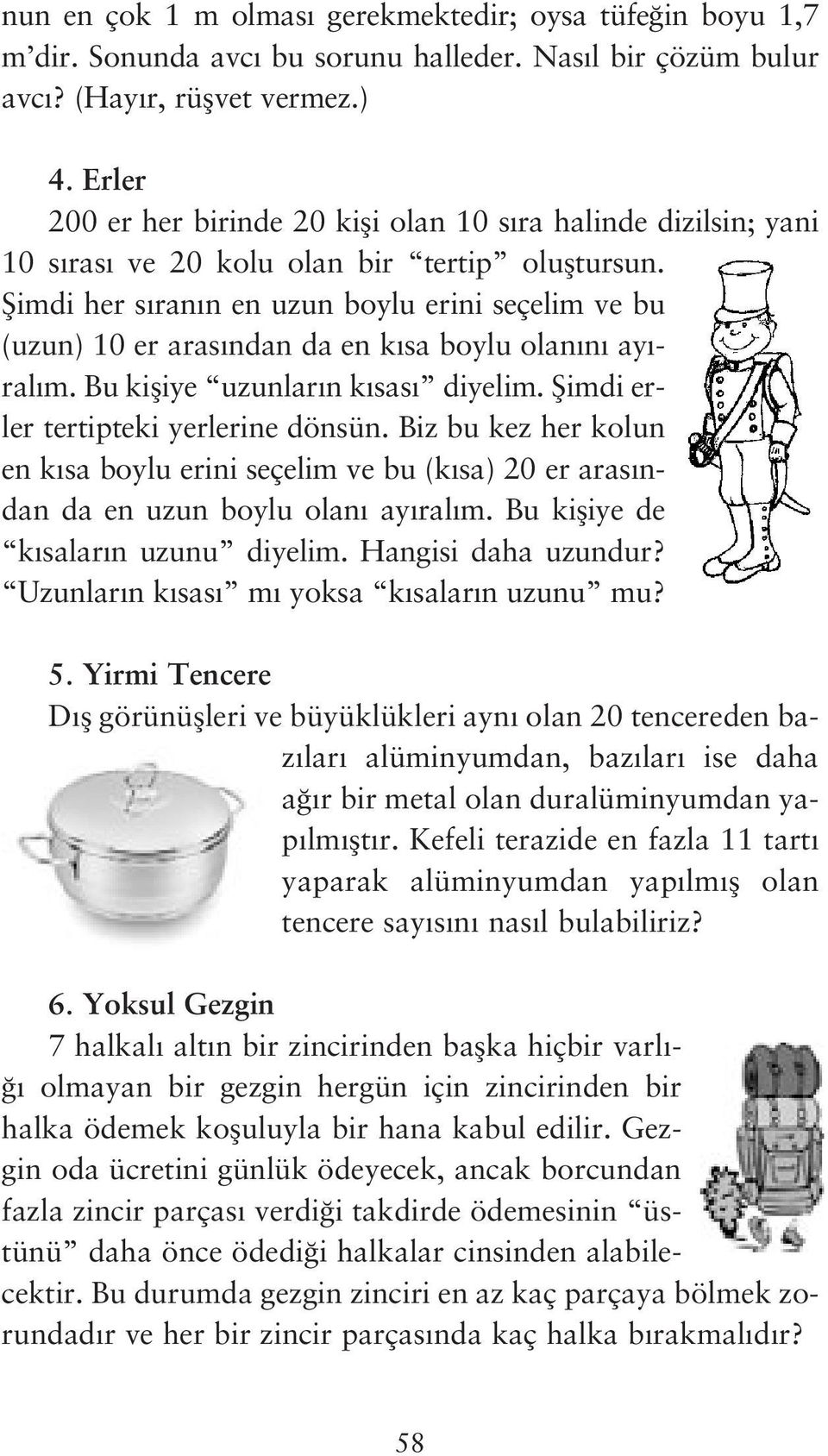 fiimdi her s ran n en uzun boylu erini seçelim ve bu (uzun) er aras ndan da en k sa boylu olan n ay - ral m. Bu kifliye uzunlar n k sas diyelim. fiimdi erler tertipteki yerlerine dönsün.