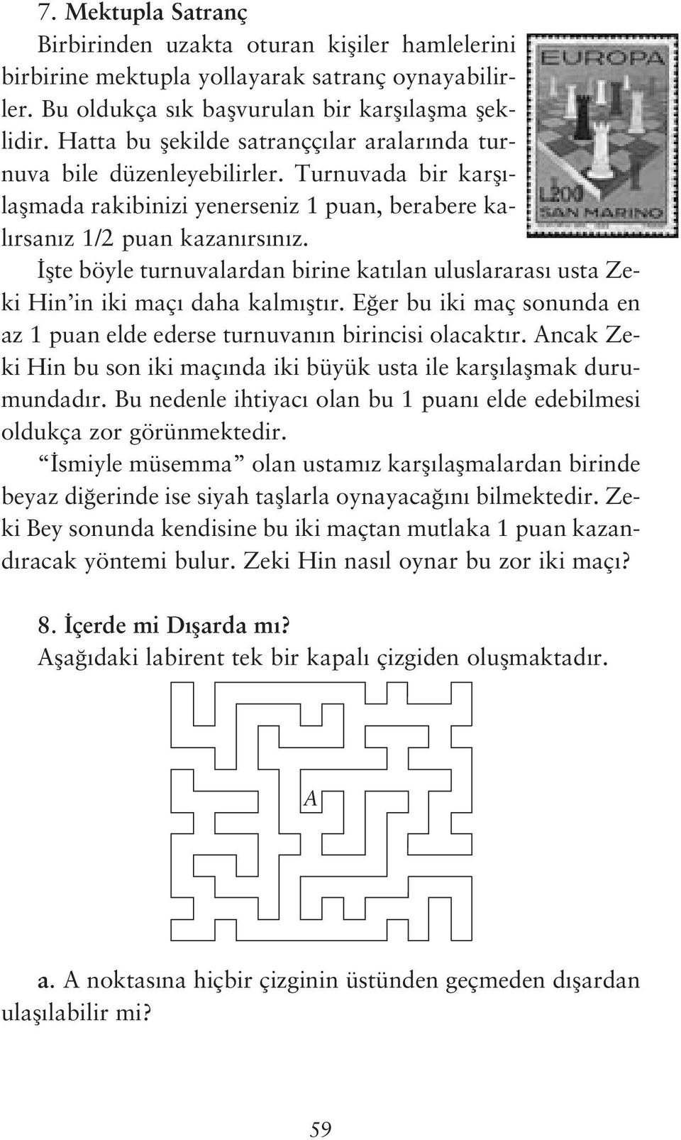 flte böyle turnuvalardan birine kat lan uluslararas usta Zeki Hin in iki maç daha kalm flt r. E er bu iki maç sonunda en az puan elde ederse turnuvan n birincisi olacakt r.