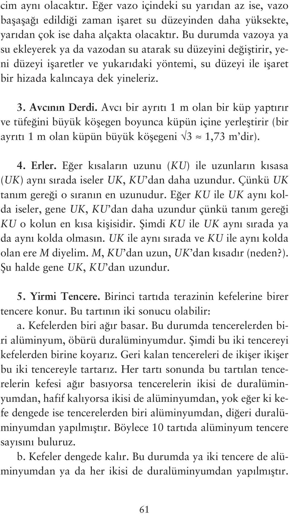 . Avc n n Derdi. Avc bir ayr t m olan bir küp yapt r r ve tüfe ini büyük köflegen boyunca küpün içine yerlefltirir (bir ayr t m olan küpün büyük köflegeni,7 m dir). 4. Erler.