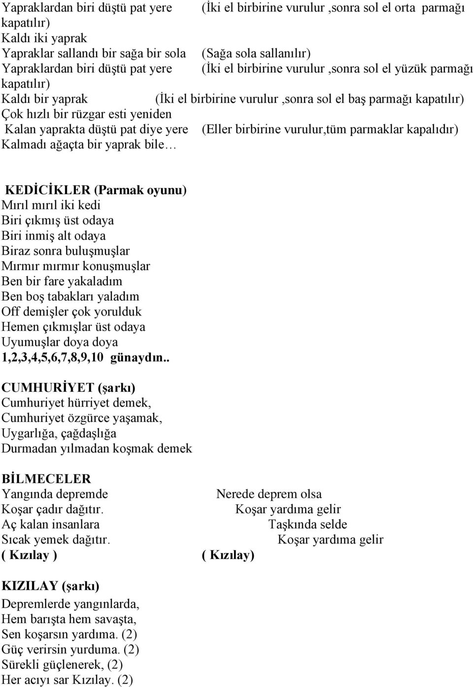 yaprakta düştü pat diye yere (Eller birbirine vurulur,tüm parmaklar kapalıdır) Kalmadı ağaçta bir yaprak bile KEDĠCĠKLER (Parmak oyunu) Mırıl mırıl iki kedi Biri çıkmış üst odaya Biri inmiş alt odaya