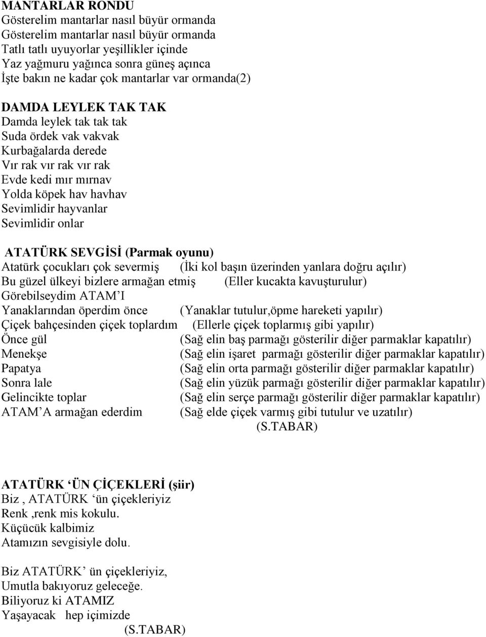 hayvanlar Sevimlidir onlar ATATÜRK SEVGĠSĠ (Parmak oyunu) Atatürk çocukları çok severmiş (İki kol başın üzerinden yanlara doğru açılır) Bu güzel ülkeyi bizlere armağan etmiş (Eller kucakta