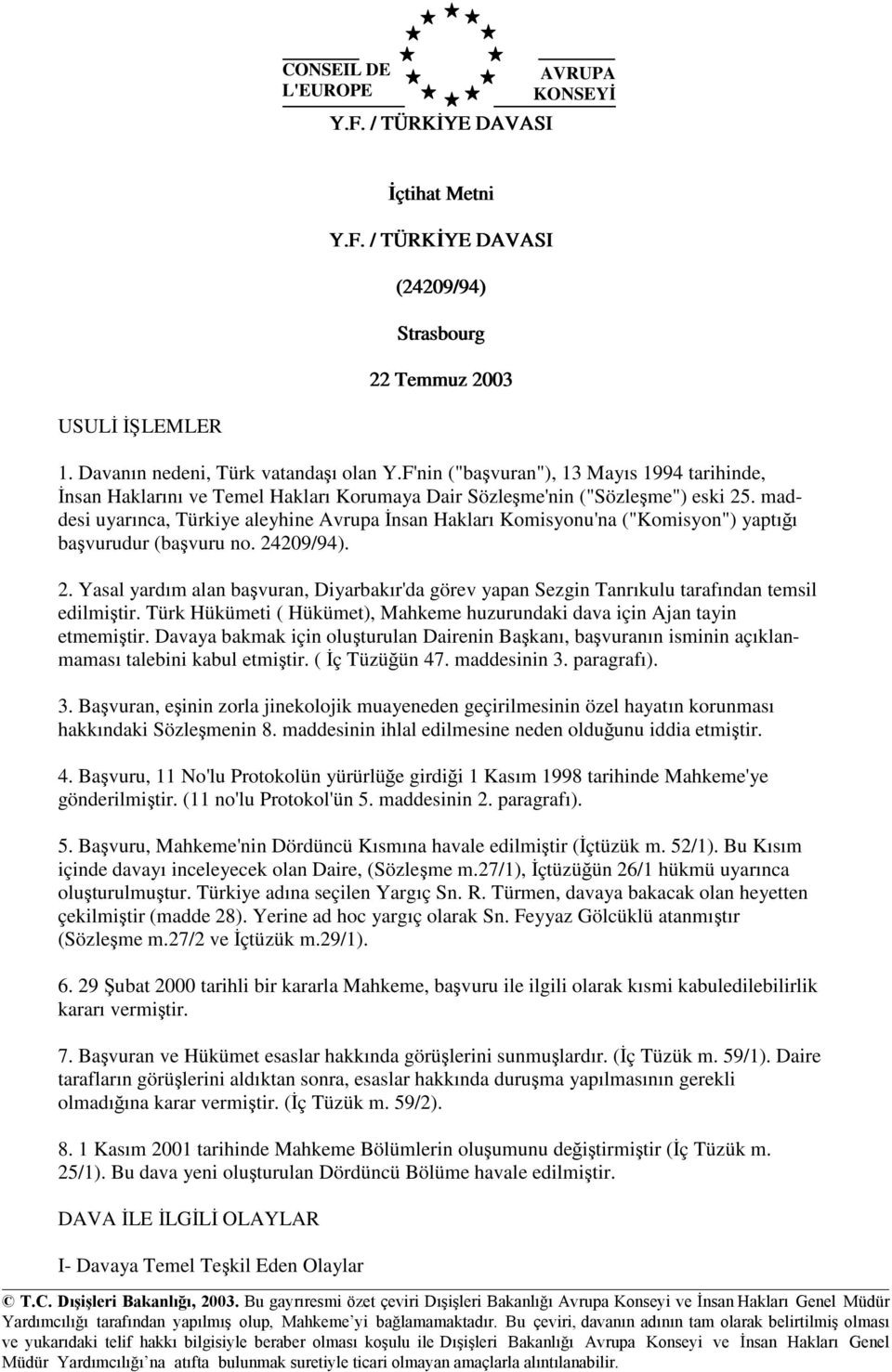 maddesi uyarınca, Türkiye aleyhine Avrupa Đnsan Hakları Komisyonu'na ("Komisyon") yaptığı başvurudur (başvuru no. 24