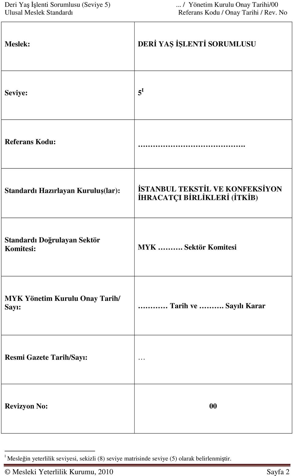 Standardı Hazırlayan Kuruluş(lar): ĐSTANBUL TEKSTĐL VE KONFEKSĐYON ĐHRACATÇI BĐRLĐKLERĐ (ĐTKĐB) Standardı Doğrulayan Sektör Komitesi: MYK.