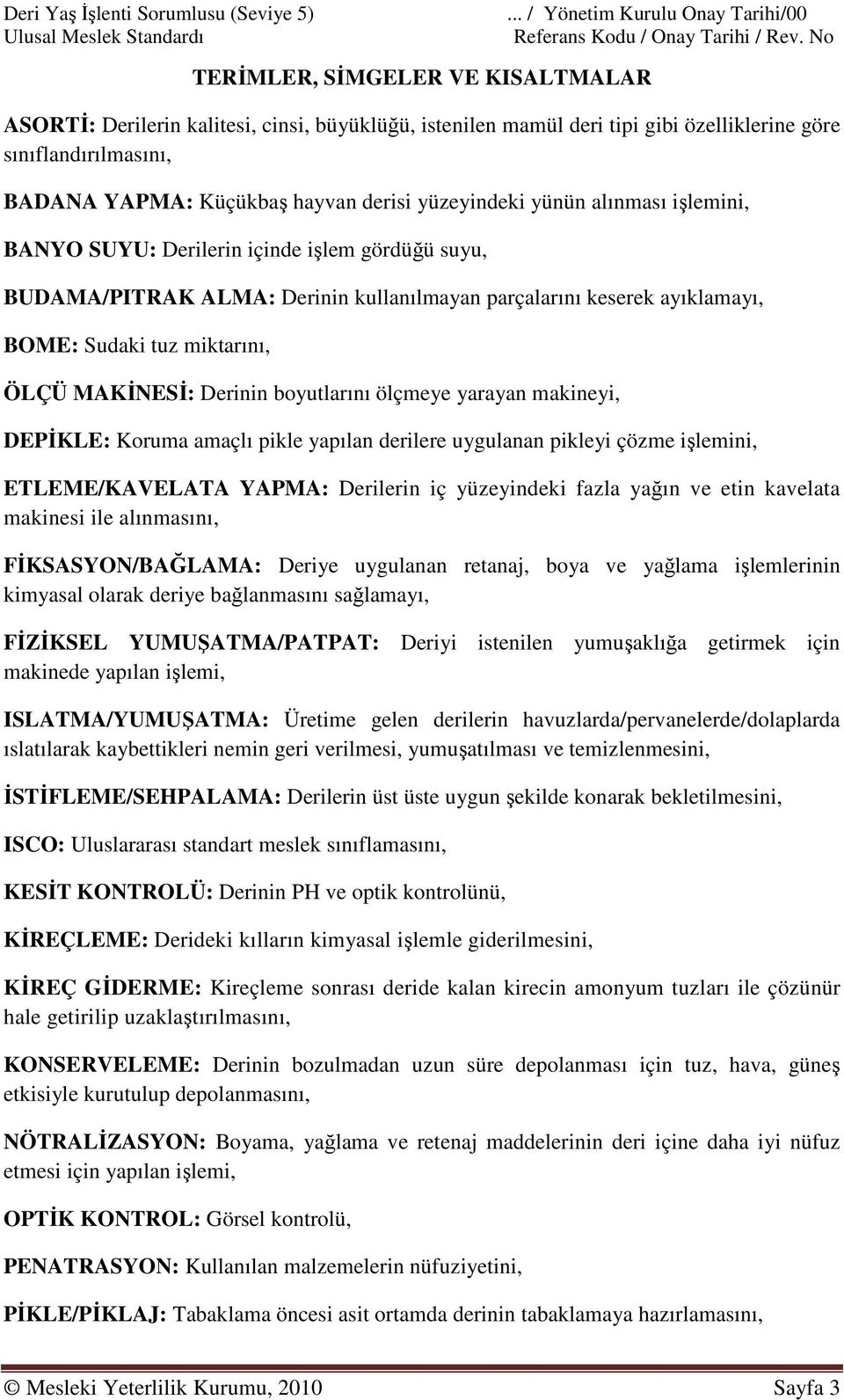 SUYU: Derilerin içinde işlem gördüğü suyu, BUDAMA/PITRAK ALMA: Derinin kullanılmayan parçalarını keserek ayıklamayı, BOME: Sudaki tuz miktarını, ÖLÇÜ MAKĐNESĐ: Derinin boyutlarını ölçmeye yarayan