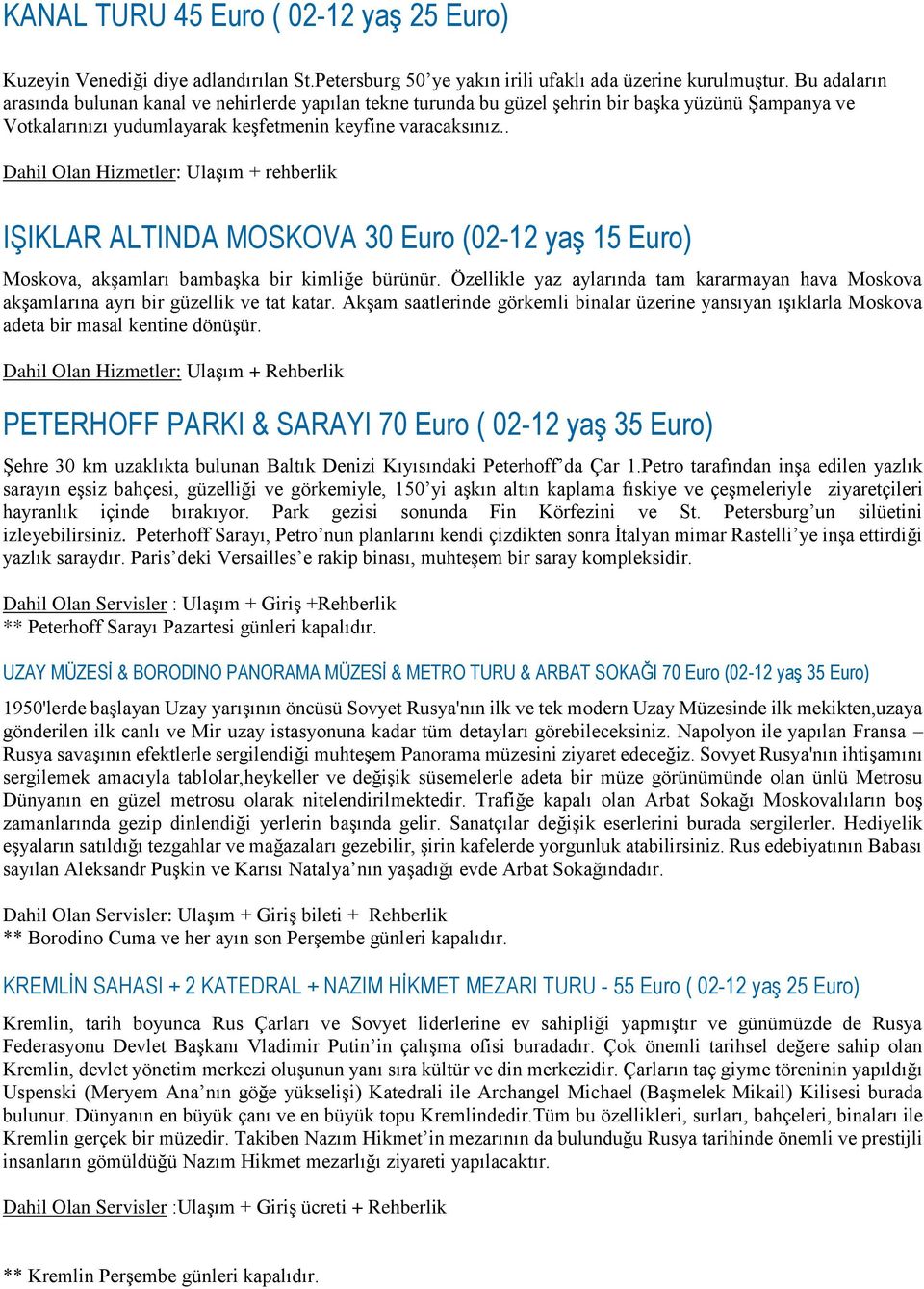 . Dahil Olan Hizmetler: Ulaşım + rehberlik IŞIKLAR ALTINDA MOSKOVA 30 Euro (02-12 yaş 15 Euro) Moskova, akşamları bambaşka bir kimliğe bürünür.