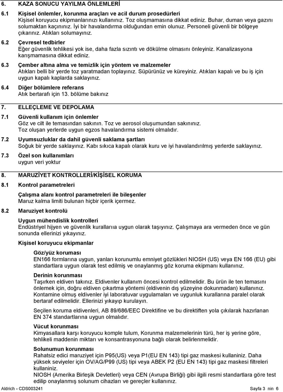 2 Çevresel tedbirler Eğer güvenlik tehlikesi yok ise, daha fazla sızıntı ve dökülme olmasını önleyiniz. Kanalizasyona karışmamasına dikkat ediniz. 6.