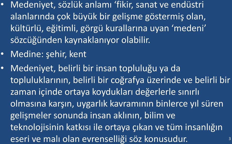 Medine: şehir, kent Medeniyet, belirli bir insan topluluğu ya da topluluklarının, belirli bir coğrafya üzerinde ve belirli bir zaman içinde