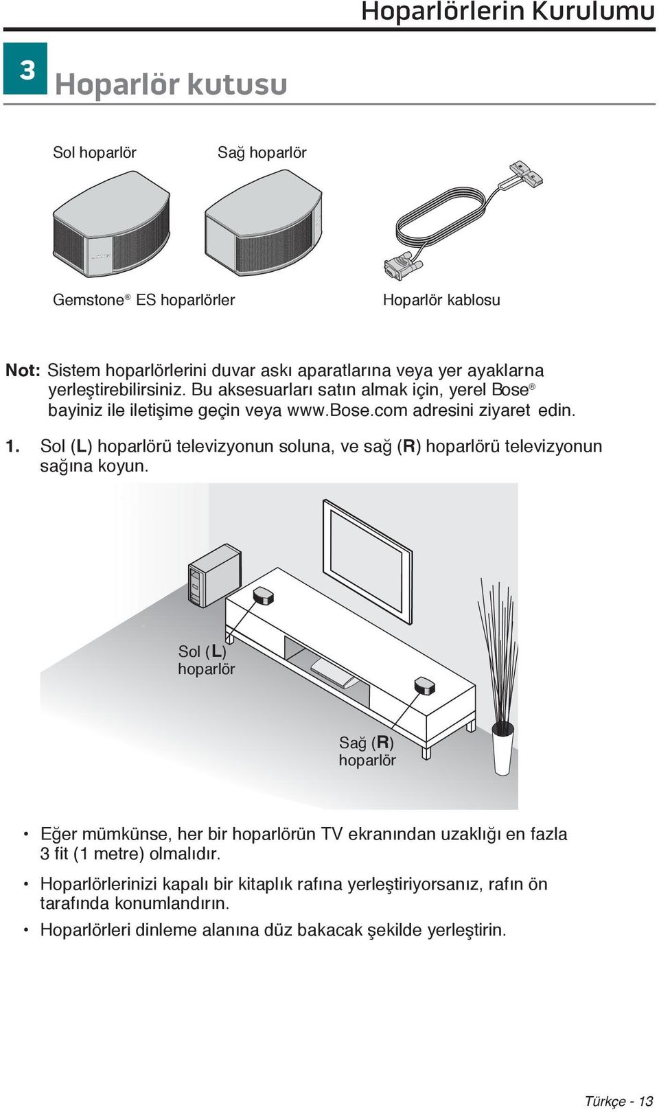 Sol (L) hoparlörü televizyonun soluna, ve sağ (R) hoparlörü televizyonun sağına koyun.