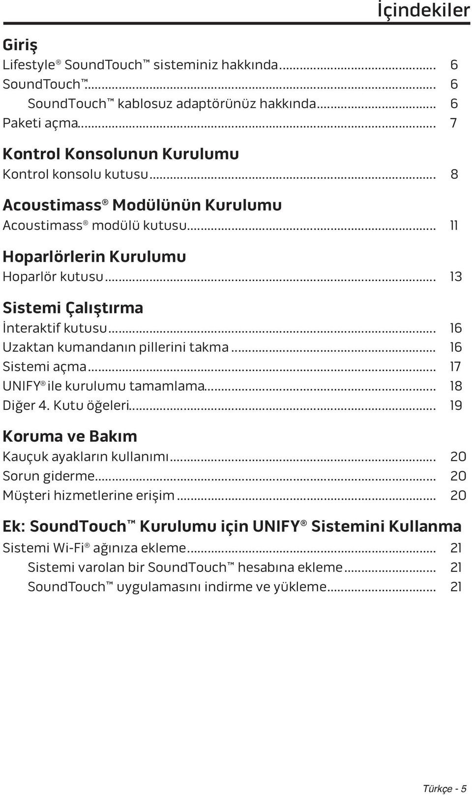 .. 16 Sistemi açma... 17 UNIFY ile kurulumu tamamlama... 18 Diğer 4. Kutu öğeleri... 19 Koruma ve Bakım Kauçuk ayakların kullanımı... 20 Sorun giderme... 20 Müşteri hizmetlerine erişim.