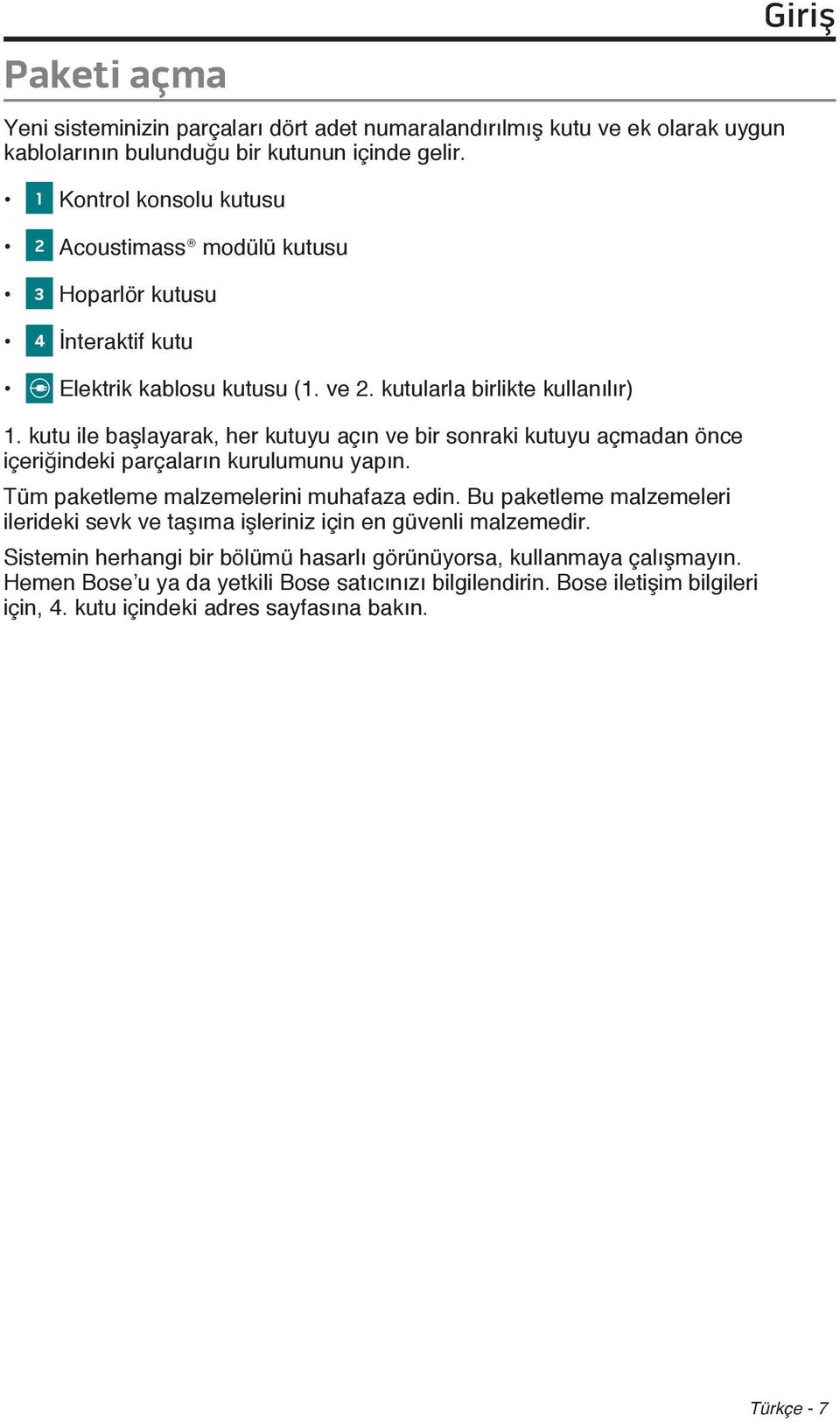 kutu ile başlayarak, her kutuyu açın ve bir sonraki kutuyu açmadan önce içeriğindeki parçaların kurulumunu yapın. Tüm paketleme malzemelerini muhafaza edin.